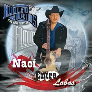 Disco Nací Entre Lobos de Adolfo Urias Y Su Lobo Norteño